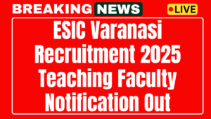 ESIC Varanasi Teaching Faculty Recruitment 2025