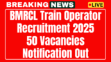 Apply online for BMRCL Train Operator Recruitment 2025 50 posts