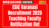ESIC Varanasi Education Faculty Recruitment 2025 Now Apply 49 Posts